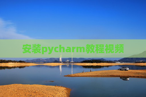 安装pycharm教程视频 安装pycharm教程视频